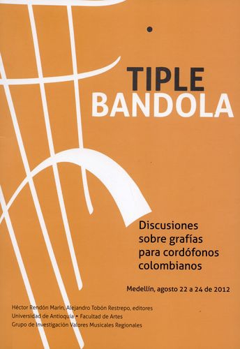 Tiple Bandola. Discusiones Sobre Grafias Para Cordofonos Colombianos