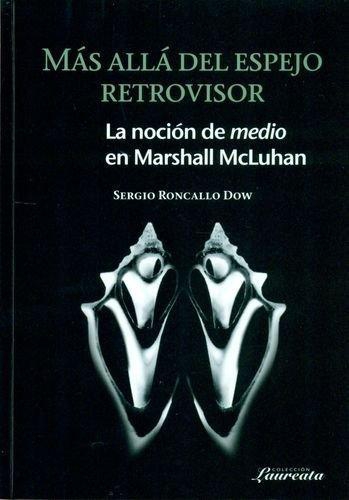 Mas Alla Del Espejo Retrovisor. La Nocion De Medio En Marshall Mcluhan