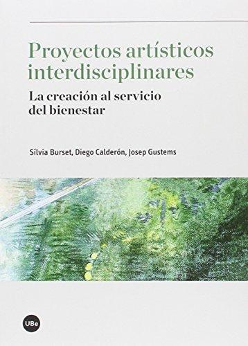 Proyectos Artisticos Interdisciplinares. La Creacion Al Servicio Del Bienestar