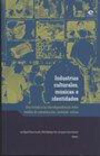 Industrias Culturales Musicas E Identidades. Una Mirada A Las Interdependencias Entre Medios De Comunicacion,