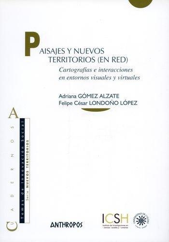 Paisajes Y Nuevos Territorios. Cartografias E Interacciones En Entornos Visuales Y Virtuales