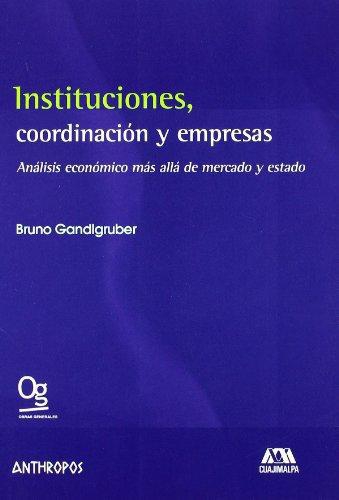 Instituciones Coordinacion Y Empresas. Analisis Economico Mas Alla De Mercado Y Estado