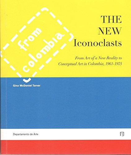 The New Iconoclast From Art Of A New Reality To Conceptual Art In Colombia 1961-1975
