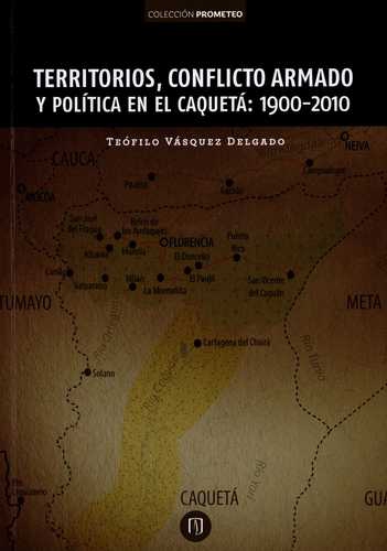 Territorios Conflicto Armado Y Politica En El Caqueta 1900-2010