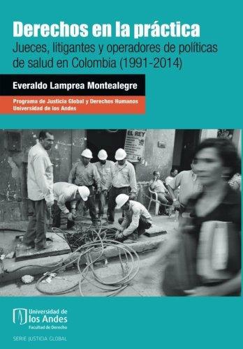 Derechos En La Practica Jueces Litigantes Y Operadores De Politicas De Salud En Colombia (1991-2014)