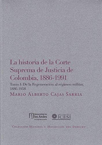 Historia De La Corte Suprema (T.I) De Justicia De Colombia 1886-1991 De La Regeneracion Al Regimen Milit