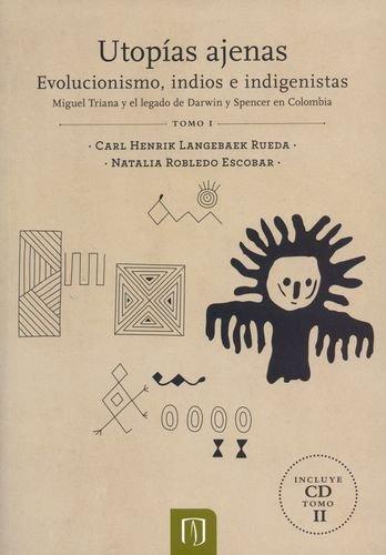 Utopias Ajenas (+Cd) Evolucionismo Indios E Indigenistas. Miguel Triana Y El Legado De Darwin Y Spencer