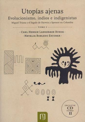 Utopias Ajenas (+Cd) Evolucionismo Indios E Indigenistas. Miguel Triana Y El Legado De Darwin Y  Spencer