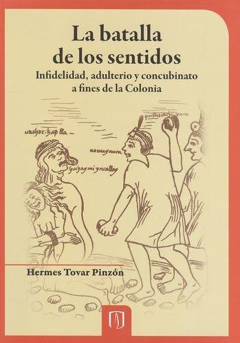 Batalla De Los Sentidos. Infidelidad, Adulterio Y Concubinato A Fines De La Colonia, La