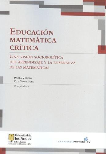 Educacion Matematica Critica. Una Vision Sociopolitica Del Aprendizaje Y La Enseñanza De Las Matematicas