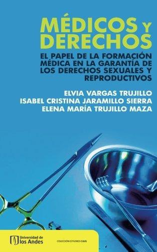 Medicos Y Derechos. El Papel De La Formacion Medica En La Garantia De Los Derechos Sexuales Y Reproductivos