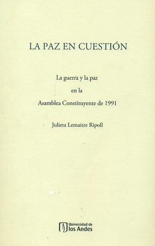 Paz En Cuestion. La Guerra Y La Paz En La Asamblea Constituyente De 1991, La