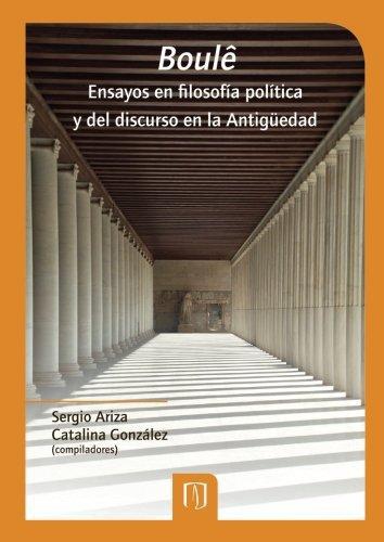 Boule. Ensayos En Filosofia Politica Y Del Discurso En La Antiguedad