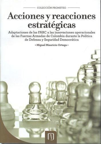 Acciones Y Reacciones Estrategicas. Adaptaciones De Las Farc A Las Innovaciones Estrategicas