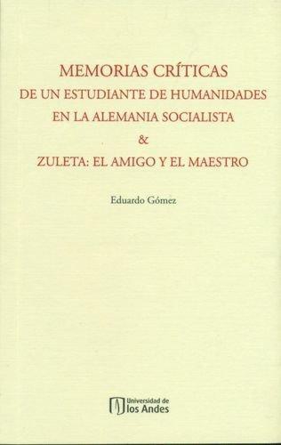 Memorias Criticas De Un Estudiante De Humanidades En La Alemania Socialista & Zuleta: El Amigo Y El Maestro