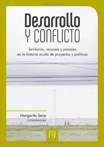 Desarrollo Y Conflicto Territorios Recursos Y Paisajes En La Historia Oculta De Proyectos Y Politicas