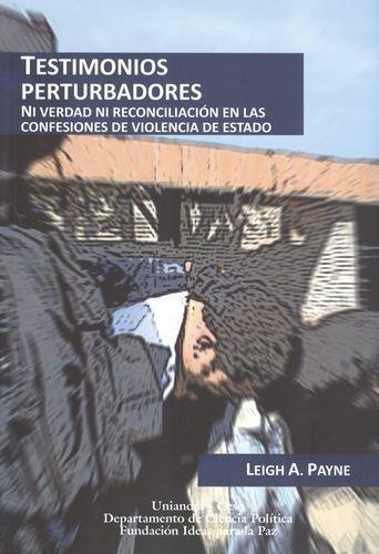 Testimonios Perturbadores. Ni Verdad Ni Reconciliacion En Las Confesiones De Violencia De Estado