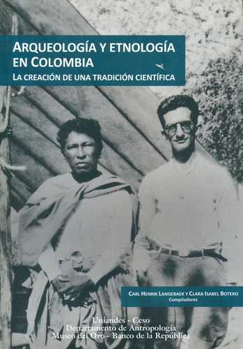 Arqueologia Y Etnologia En Colombia. La Creacion De Una Tradicion Cientifica