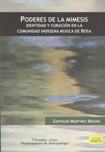 Poderes De La Mimesis. Identidad Y Curacion En La Comunidad Indigena Muisca De Bosa