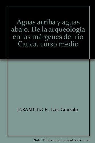 Aguas Arriba Y Aguas Abajo. De La Arqueologia En Las Margenes Del Rio Cauca, Curso Medio