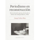 Periodismo En Reconstruccion. De La Crisis De La Prensa Al Reto De Un Oficio Mas Independiente Y Libre