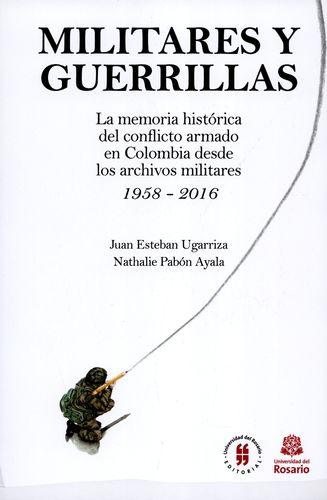 Militares Y Guerrillas La Memoria Historica Del Conflicto Armado En Colombia Desde Los Archivos Militares