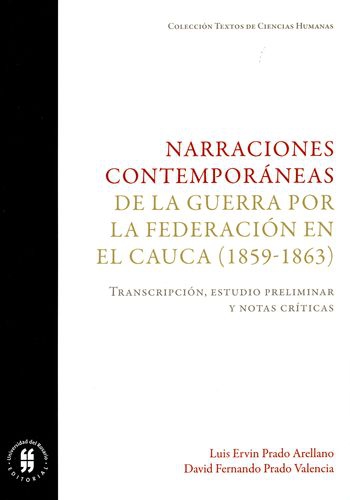 Narraciones Contemporaneas De La Guerra Por La Federacion En El Cauca 1859-1863 Transcripcion Estudio Prelimin