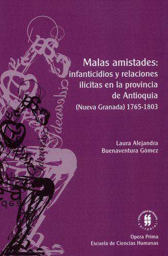 Malas Amistades Infanticidios Y Relaciones Ilicitas En La Provincia De Antioquia Nueva Granada 1765-1803