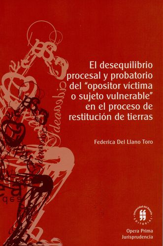 Desequilibrio Procesal Y Probatorio Del Opositor Victima O Sujeto Vulnerable En El Proceso De Restitucion De T