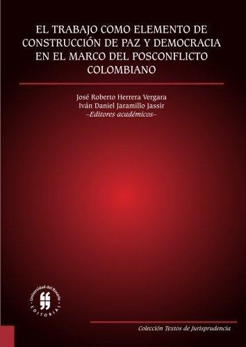 Trabajo Como Elemento De Construccion De Paz Y Democracia En El Marco Del Posconflicto Colombiano, El