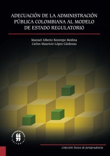 Adecuacion De La Administracion Publica Colombiana Al Modelo De Estado Regulatorio
