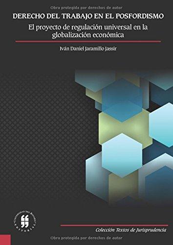 Derecho Del Trabajo En El Posfordismo. El Proyecto De Regulacion Universal En La Globalizacion Economica