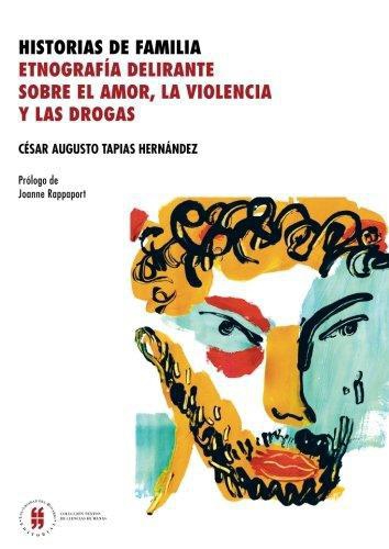 Historias De Familia. Etnografia Delirante Sobre El Amor La Violencia Y Las Drogas