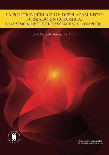 Politica Publica De Desplazamiento Forzado En Colombia: Una Vision Desde El Pensamiento Complejo, La