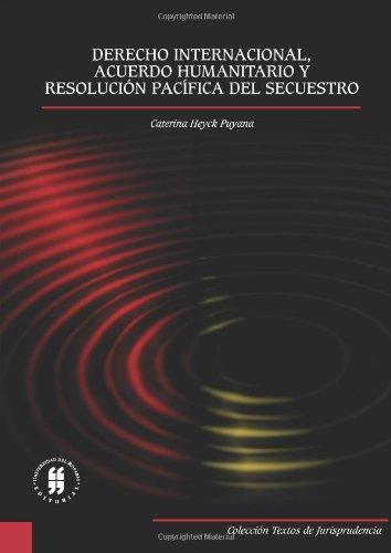 Derecho Internacional Acuerdo Humanitario Y Resolucion Pacifica Del Secuestro