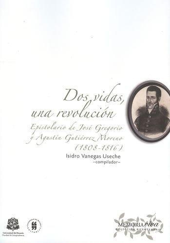 Dos Vidas Una Revolucion. Epistolario De Jose Gregorio Y Agustin Gutierrez Moreno (1808-1816)