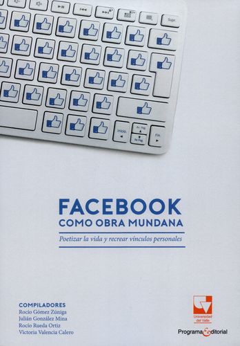 Facebook Como Obra Mundana. Poetizar La Vida Y Recrear Vinculos Personales