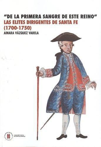 De La Primera Sangre De Este Reino Las Elites Dirigentes De Santafe (1700-1750)