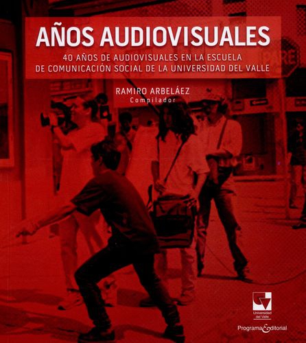 Años Audiovisuales 40 Años De Audiovisuales En La Escuela De Comunicacion Social De La Universidad Del Valle