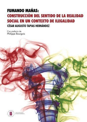 Fumando Mañas. Construccion Del Sentido De La Realidad Social En Un Contexto De Ilegalidad