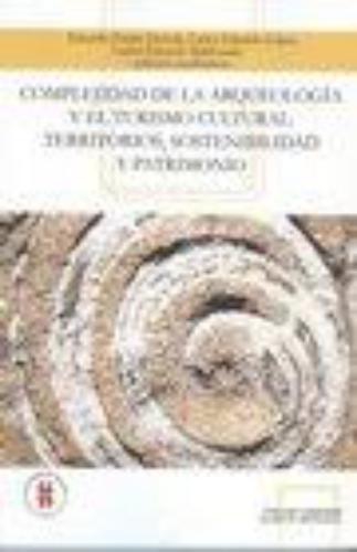 Complejidad De La Arqueologia Y El Turismo Cultural: Territorios, Sostenibilidad Y Patrimonio