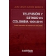 Television Y Estado En Colombia 1954-2014 Cuatro Momentos De Intervencion Del Estado