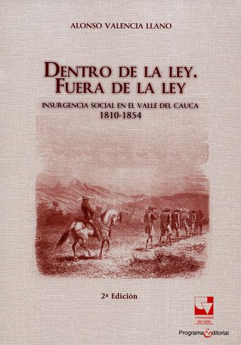 Dentro De La Ley Fuera De La Ley Insurgencia Social En El Valle Del Cauca 1810-1854