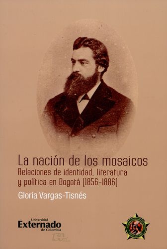 Nacion De Los Mosaicos Relaciones De Identidad Literatura Y Politica En Bogota 1856-1886, La