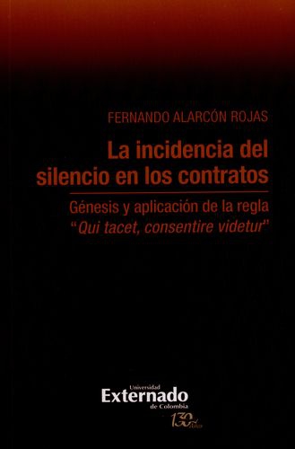 Incidencia Del Silencio En Los Contratos. Genesis Y Aplicacion De La Regla: Qui Tacet Consentire Videtur, La