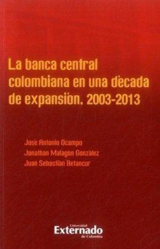 Banca Central Colombiana En Una Decada De Expansion 2003-2013, La