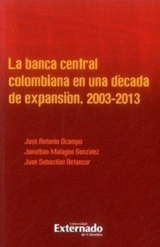 Banca Central Colombiana En Una Decada De Expansion 2003-2013, La