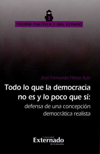 Todo Lo Que La Democracia No Es Y Lo Poco Que Si: Defensa De Una Concepcion Democratica Realista