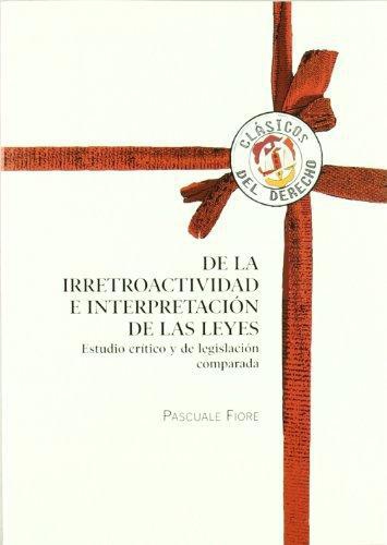 De La Irretroactividad E Interpretacion De Las Leyes. Estudio Critico Y De Legislacion Comparada