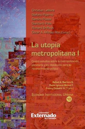 Utopia Metropolitana I Cuatro Estudios Sobre Metropolizacion Planetaria Y Los Obstaculos Para Su Reconocimient